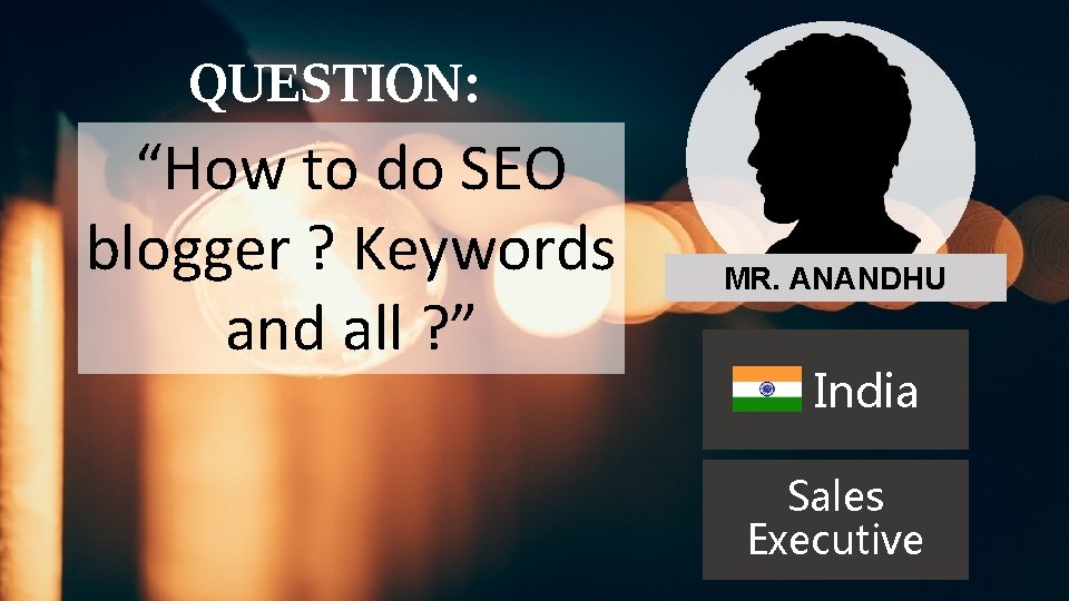 QUESTION: “How to do SEO blogger ? Keywords and all ? ” MR. ANANDHU QUESTION: “How to do SEO blogger ? Keywords and all ? ” MR. ANANDHU