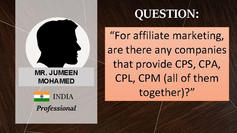 QUESTION: MR. JUMEEN MOHAMED INDIA Professional “For affiliate marketing, are there any companies that QUESTION: MR. JUMEEN MOHAMED INDIA Professional “For affiliate marketing, are there any companies that