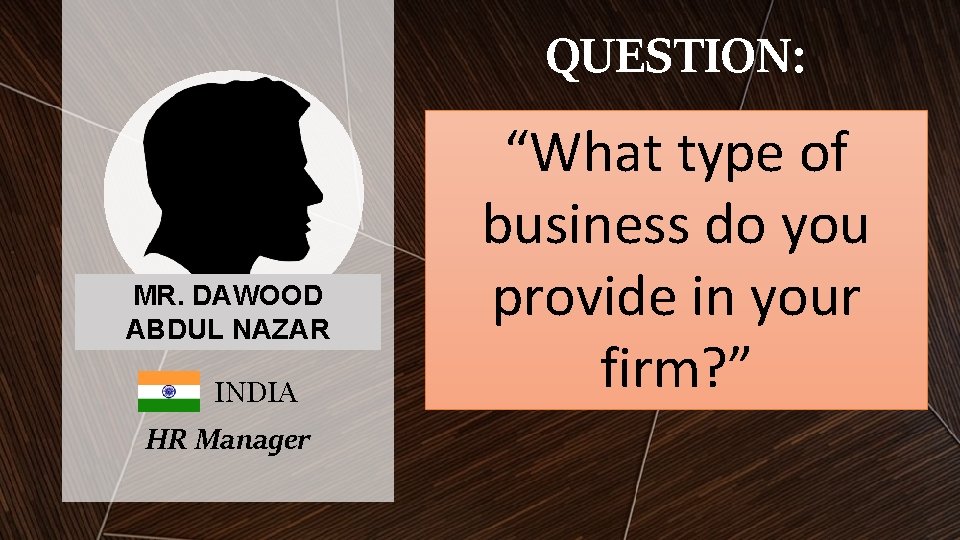QUESTION: MR. DAWOOD ABDUL NAZAR INDIA HR Manager “What type of business do you QUESTION: MR. DAWOOD ABDUL NAZAR INDIA HR Manager “What type of business do you
