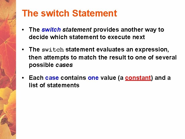 The switch Statement • The switch statement provides another way to decide which statement