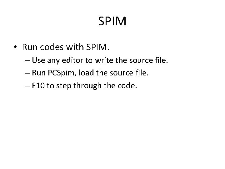 SPIM • Run codes with SPIM. – Use any editor to write the source