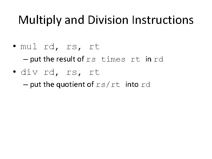 Multiply and Division Instructions • mul rd, rs, rt – put the result of