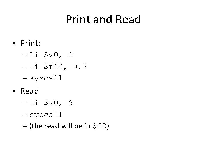 Print and Read • Print: – li $v 0, 2 – li $f 12,