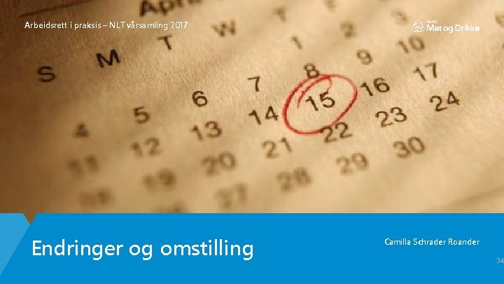 Arbeidsrett i praksis – NLT vårsamling 2017 Endringer og omstilling Camilla Schrader Roander 34