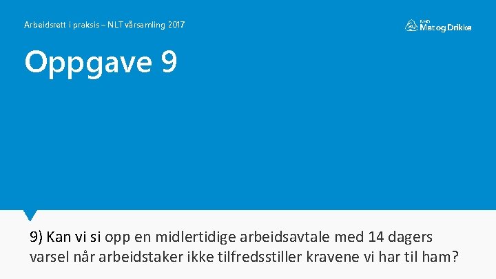 Arbeidsrett i praksis – NLT vårsamling 2017 Oppgave 9 9) Kan vi si opp