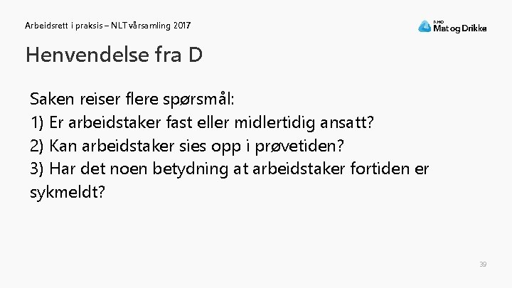 Arbeidsrett i praksis – NLT vårsamling 2017 Henvendelse fra D Saken reiser flere spørsmål: