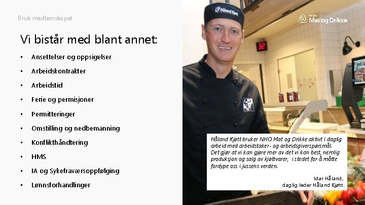 Bruk medlemskapet Vi bistår med blant annet: • Ansettelser og oppsigelser • Arbeidskontrakter •