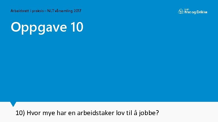 Arbeidsrett i praksis – NLT vårsamling 2017 Oppgave 10 10) Hvor mye har en