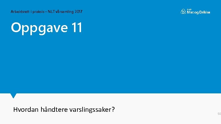 Arbeidsrett i praksis – NLT vårsamling 2017 Oppgave 11 Hvordan håndtere varslingssaker? 50 