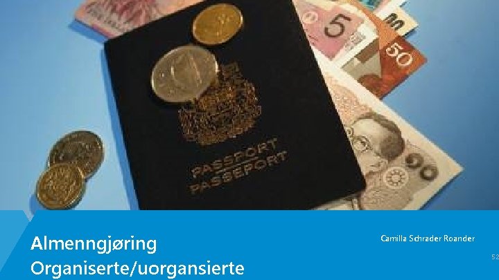 Arbeidsrett i praksis – NLT vårsamling 2017 Almenngjøring Organiserte/uorgansierte Camilla Schrader Roander 52 