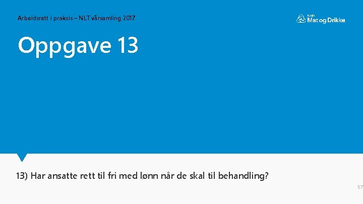 Arbeidsrett i praksis – NLT vårsamling 2017 Oppgave 13 13) Har ansatte rett til