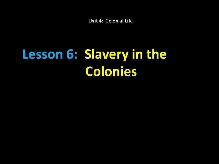 Unit 4: Colonial Life Lesson 6: Slavery in the Colonies 