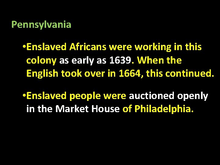 Pennsylvania • Enslaved Africans were working in this colony as early as 1639. When