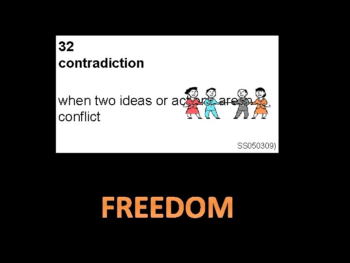 32 contradiction when two ideas or actions are in conflict SS 050309) FREEDOM 