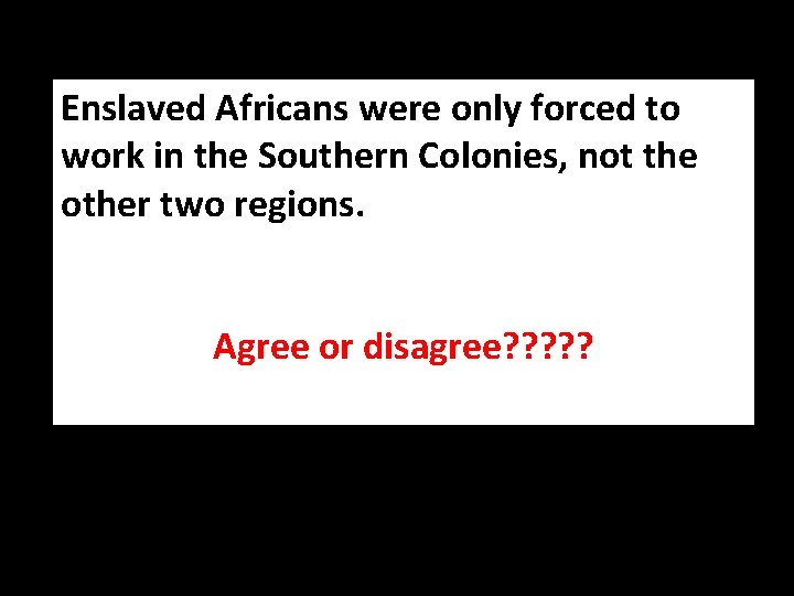 Enslaved Africans were only forced to work in the Southern Colonies, not the other