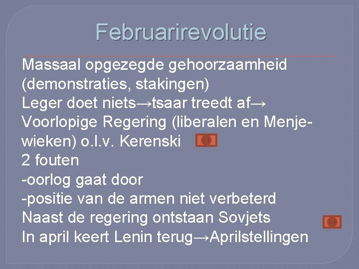 Februarirevolutie Massaal opgezegde gehoorzaamheid (demonstraties, stakingen) Leger doet niets→tsaar treedt af→ Voorlopige Regering (liberalen