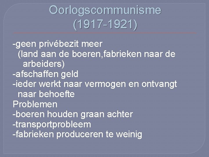 Oorlogscommunisme (1917 -1921) -geen privébezit meer (land aan de boeren, fabrieken naar de arbeiders)
