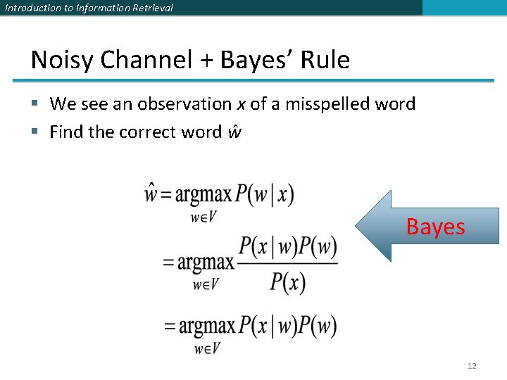 Introduction to Information Retrieval Noisy Channel + Bayes’ Rule § We see an observation