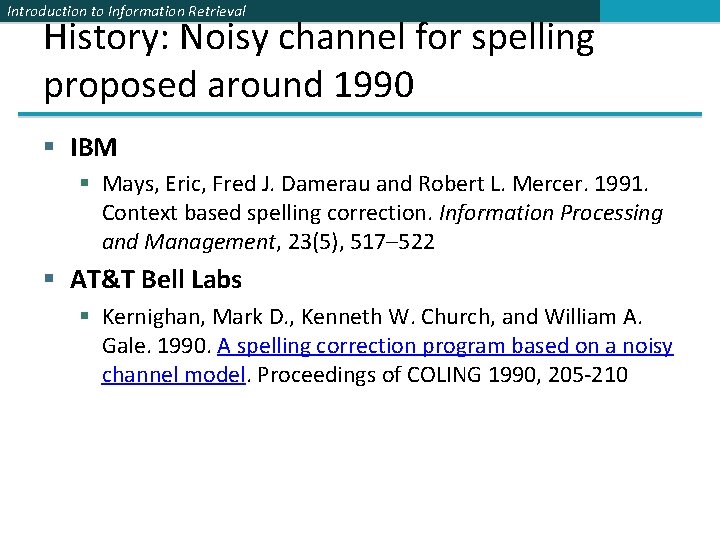 Introduction to Information Retrieval History: Noisy channel for spelling proposed around 1990 § IBM