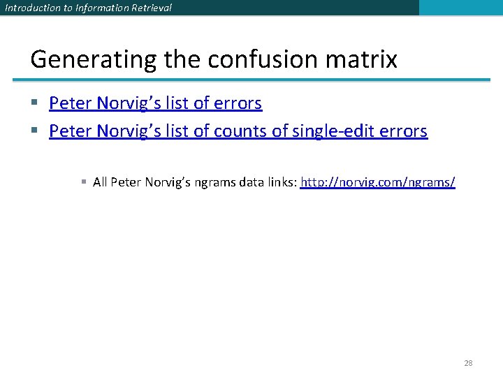 Introduction to Information Retrieval Generating the confusion matrix § Peter Norvig’s list of errors