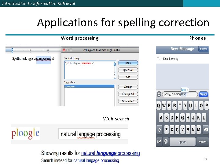 Introduction to Information Retrieval Applications for spelling correction Word processing Phones Web search 3