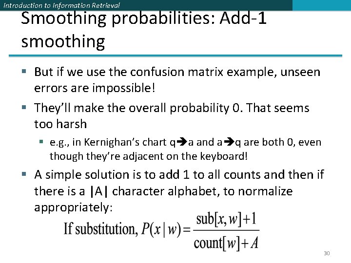 Introduction to Information Retrieval Smoothing probabilities: Add-1 smoothing § But if we use the