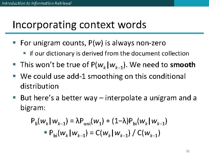 Introduction to Information Retrieval Incorporating context words § For unigram counts, P(w) is always