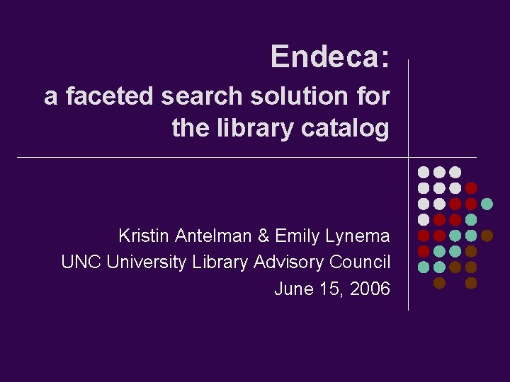 Endeca: a faceted search solution for the library catalog Kristin Antelman & Emily Lynema