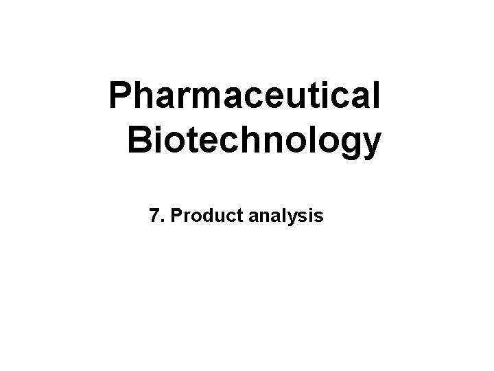 Pharmaceutical Biotechnology 7. Product analysis 