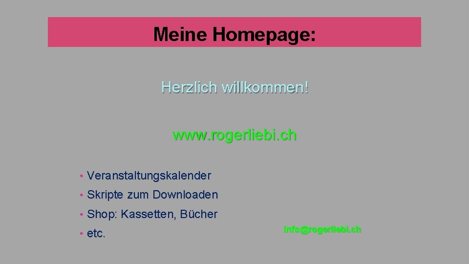 Meine Homepage: Herzlich willkommen! www. rogerliebi. ch • Veranstaltungskalender • Skripte zum Downloaden •