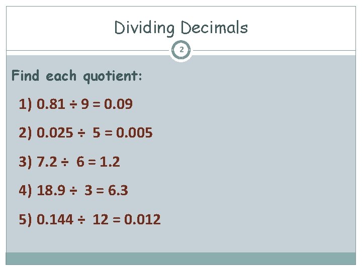Dividing Decimals 2 Find each quotient: 1) 0. 81 ÷ 9 = 0. 09