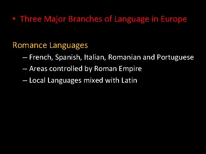  • Three Major Branches of Language in Europe Romance Languages – French, Spanish,