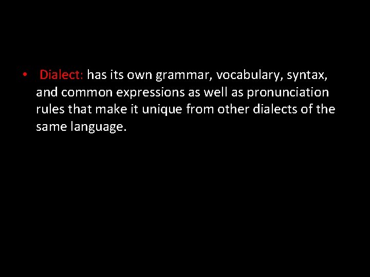  • Dialect: has its own grammar, vocabulary, syntax, and common expressions as well