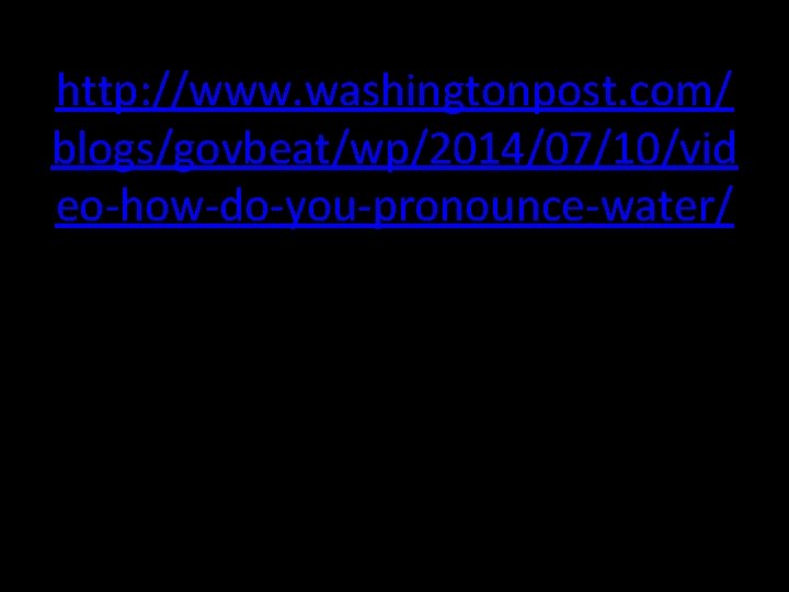 http: //www. washingtonpost. com/ blogs/govbeat/wp/2014/07/10/vid eo-how-do-you-pronounce-water/ 