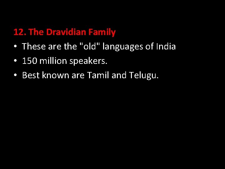 12. The Dravidian Family • These are the "old" languages of India • 150