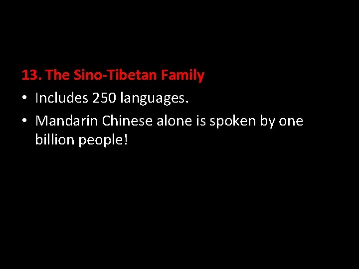13. The Sino-Tibetan Family • Includes 250 languages. • Mandarin Chinese alone is spoken