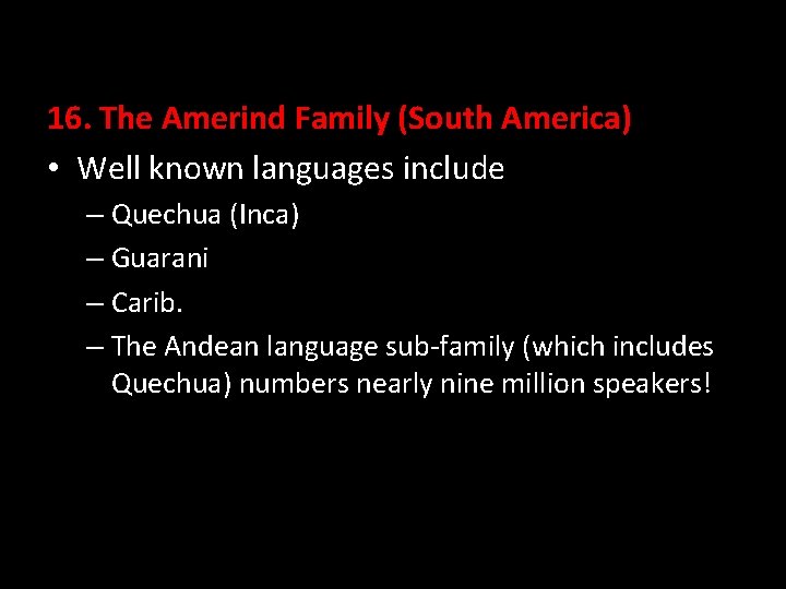 16. The Amerind Family (South America) • Well known languages include – Quechua (Inca)