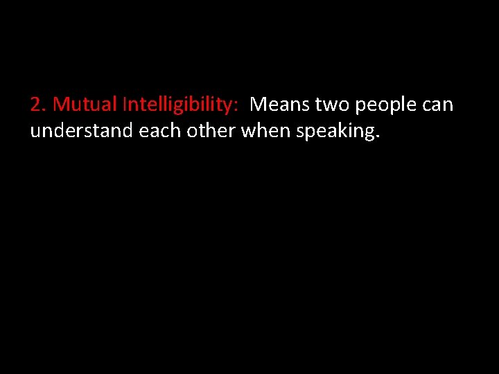 2. Mutual Intelligibility: Means two people can understand each other when speaking. 