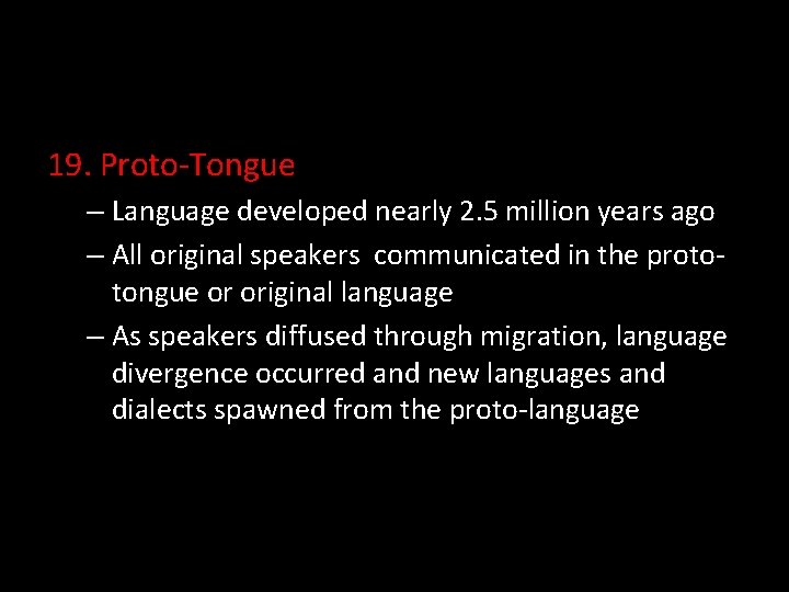 19. Proto-Tongue – Language developed nearly 2. 5 million years ago – All original