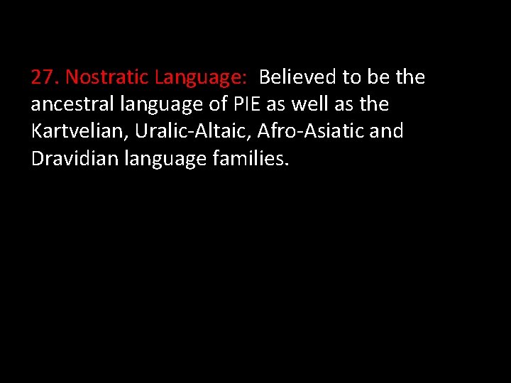 27. Nostratic Language: Believed to be the ancestral language of PIE as well as