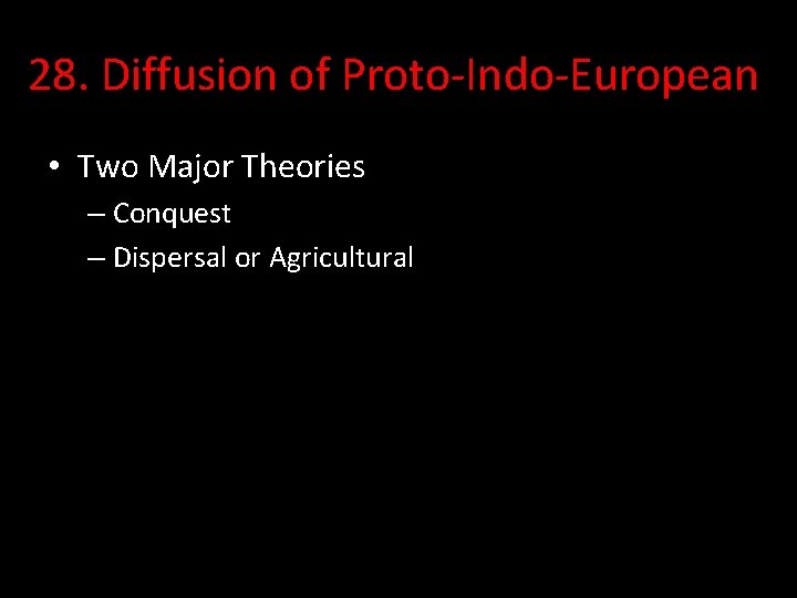 28. Diffusion of Proto-Indo-European • Two Major Theories – Conquest – Dispersal or Agricultural