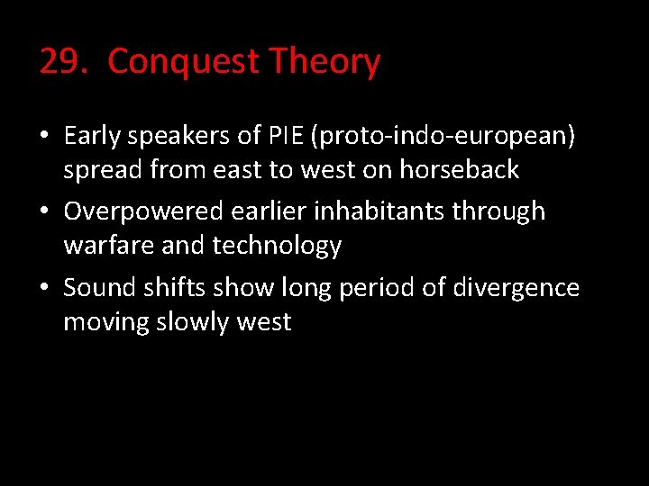 29. Conquest Theory • Early speakers of PIE (proto-indo-european) spread from east to west