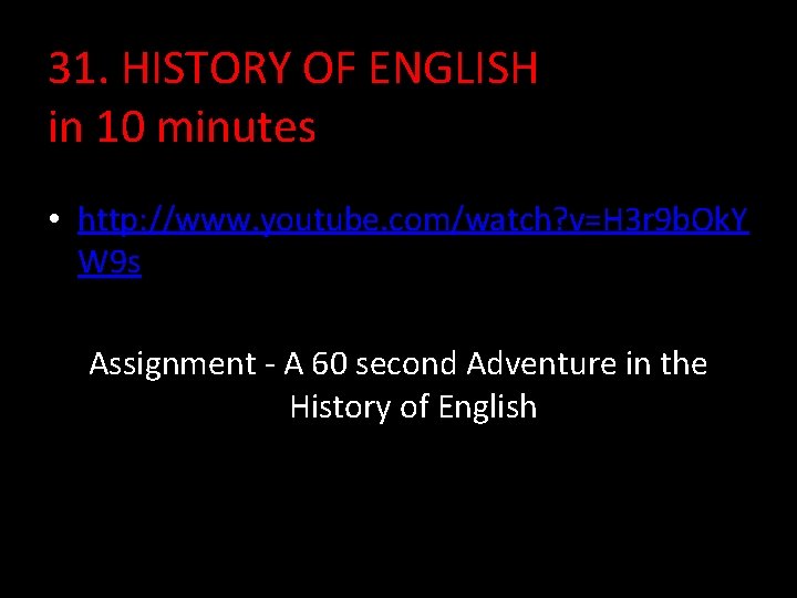 31. HISTORY OF ENGLISH in 10 minutes • http: //www. youtube. com/watch? v=H 3