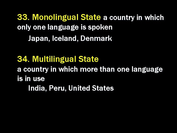 33. Monolingual State a country in which only one language is spoken Japan, Iceland,