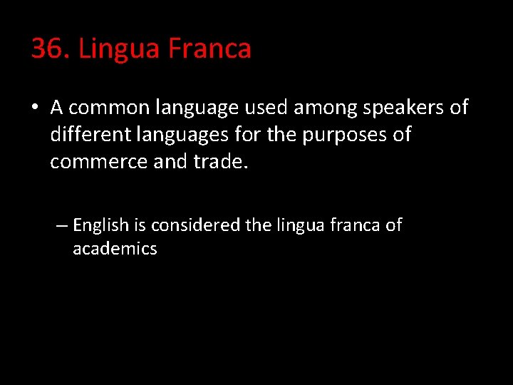 36. Lingua Franca • A common language used among speakers of different languages for