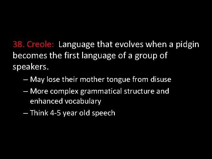 38. Creole: Language that evolves when a pidgin becomes the first language of a