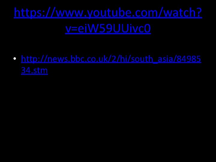 https: //www. youtube. com/watch? v=ei. W 59 UUivc 0 • http: //news. bbc. co.