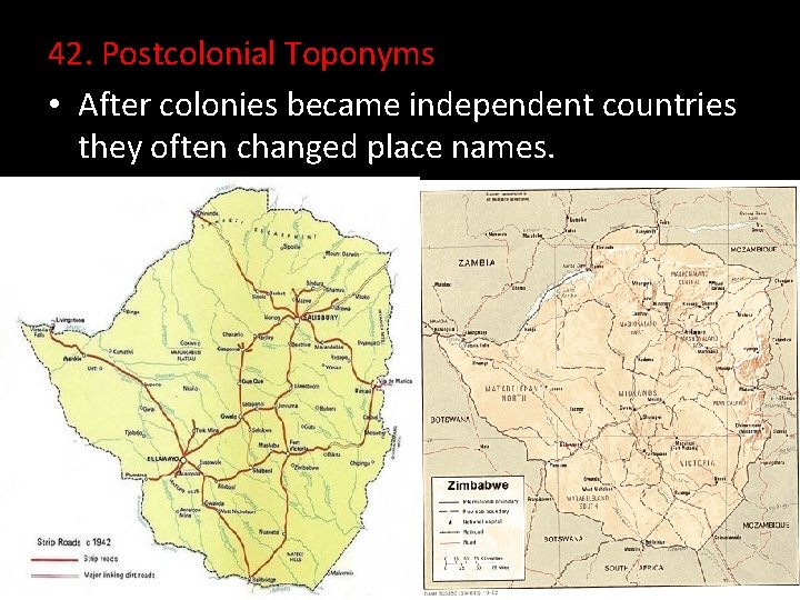 42. Postcolonial Toponyms • After colonies became independent countries they often changed place names.