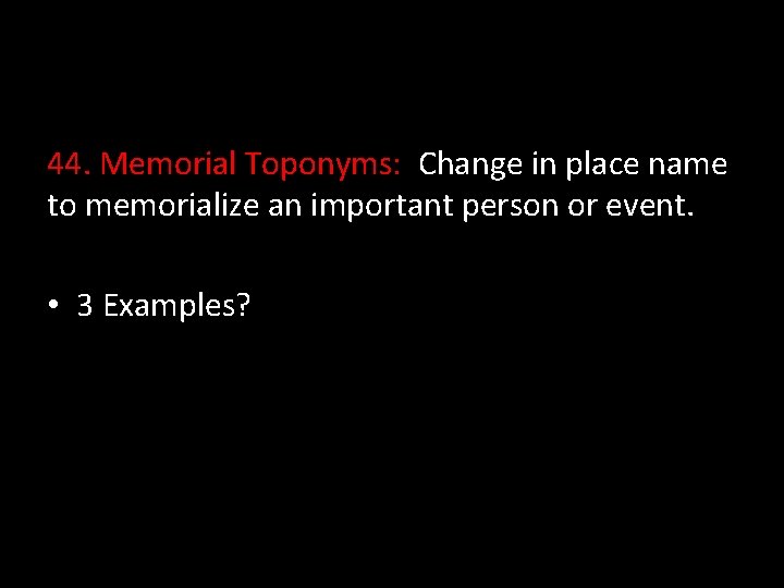 44. Memorial Toponyms: Change in place name to memorialize an important person or event.