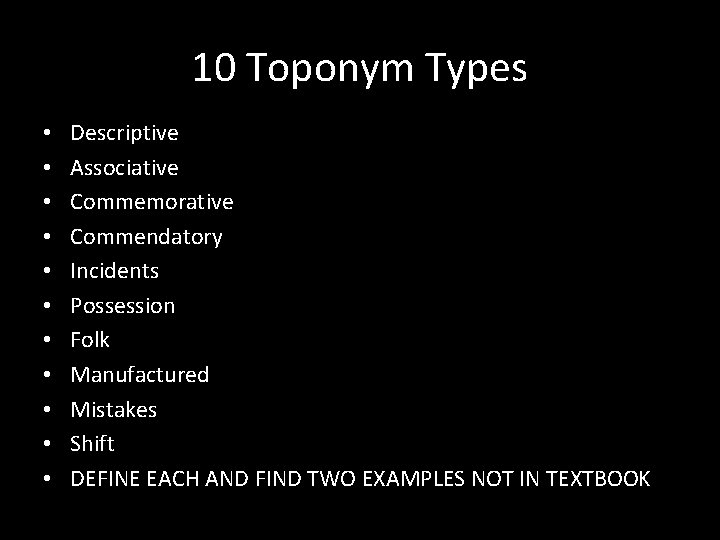 10 Toponym Types • • • Descriptive Associative Commemorative Commendatory Incidents Possession Folk Manufactured